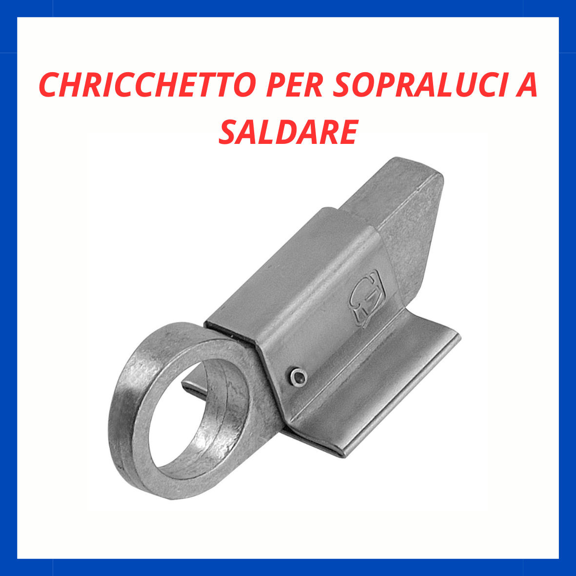 Criccheto per sopraluci a saldare FR.